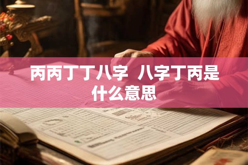 丙丙丁丁八字  八字丁丙是什么意思