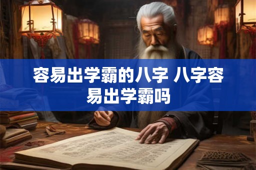 容易出学霸的八字 八字容易出学霸吗