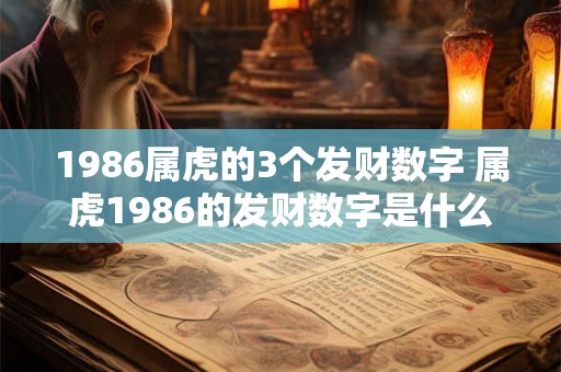 1986属虎的3个发财数字 属虎1986的发财数字是什么