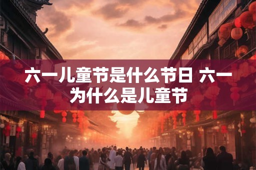 六一儿童节是什么节日 六一为什么是儿童节