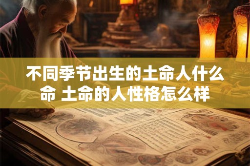 不同季节出生的土命人什么命 土命的人性格怎么样