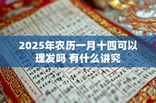 2025年农历一月十四可以理发吗 有什么讲究