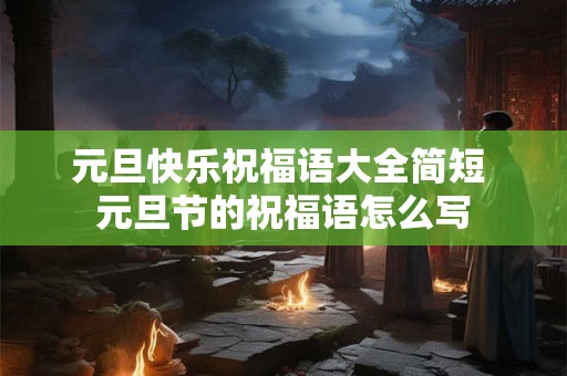 元旦快乐祝福语大全简短 元旦节的祝福语怎么写