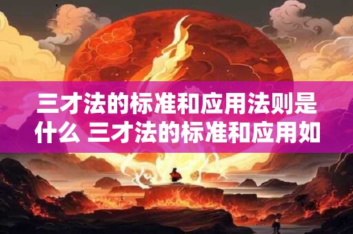 三才法的标准和应用法则是什么 三才法的标准和应用如何