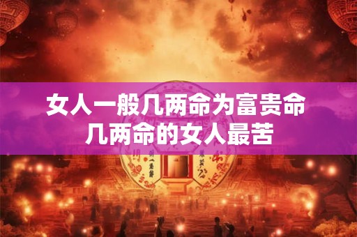 女人一般几两命为富贵命 几两命的女人最苦