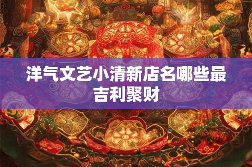 洋气文艺小清新店名哪些最吉利聚财