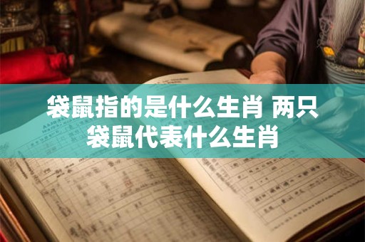 袋鼠指的是什么生肖 两只袋鼠代表什么生肖