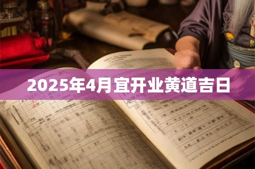 2025年4月宜开业黄道吉日