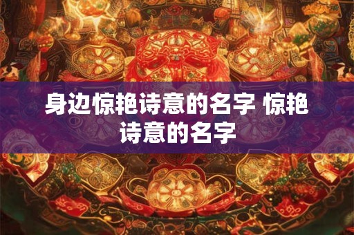 身边惊艳诗意的名字 惊艳诗意的名字