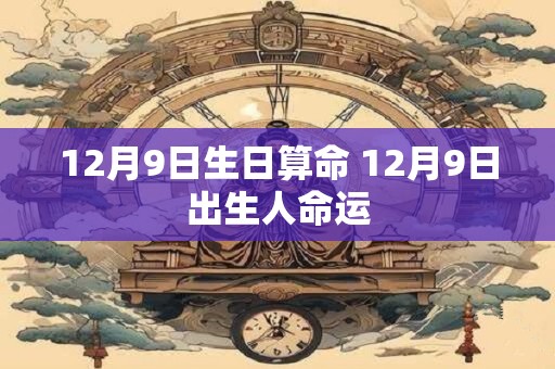 12月9日生日算命 12月9日出生人命运