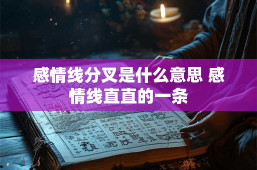 感情线分叉是什么意思 感情线直直的一条 感情线分叉是什么意思 感情线直直的一条