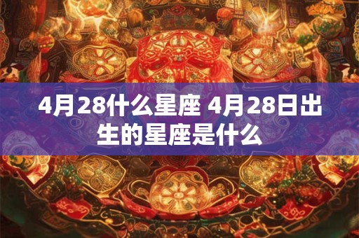 4月28什么星座 4月28日出生的星座是什么