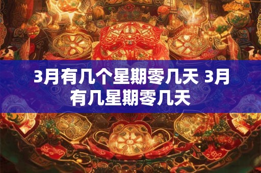 3月有几个星期零几天 3月有几星期零几天
