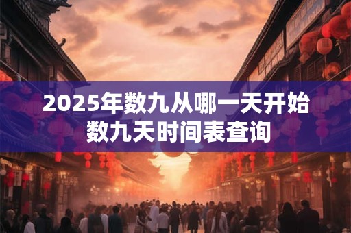 2025年数九从哪一天开始 数九天时间表查询