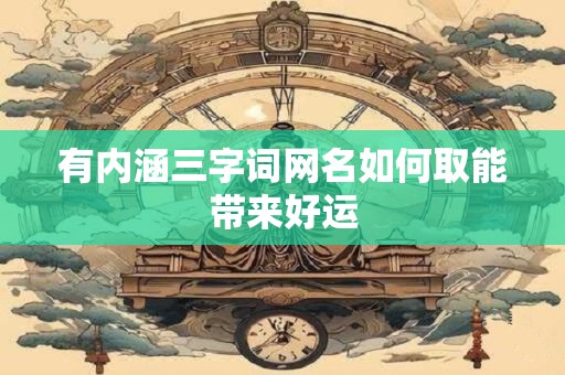 有内涵三字词网名如何取能带来好运