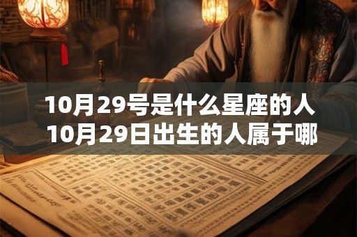 10月29号是什么星座的人 10月29日出生的人属于哪个星座