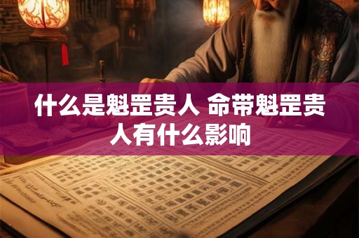 什么是魁罡贵人 命带魁罡贵人有什么影响