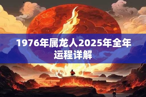 1976年属龙人2025年全年运程详解