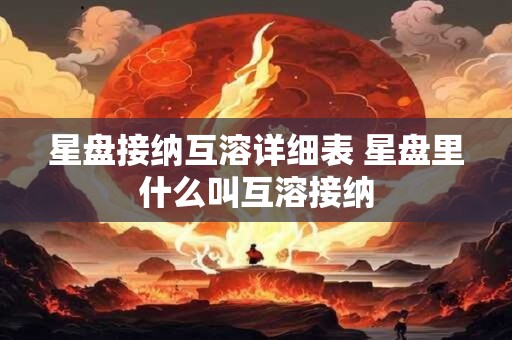 星盘接纳互溶详细表 星盘里什么叫互溶接纳