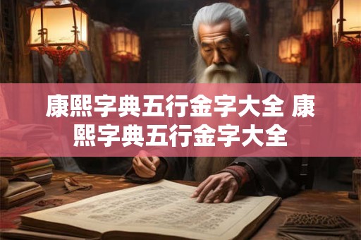 康熙字典五行金字大全 康熙字典五行金字大全