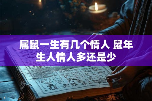 属鼠一生有几个情人 鼠年生人情人多还是少