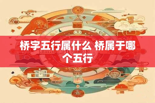 桥字五行属什么 桥属于哪个五行