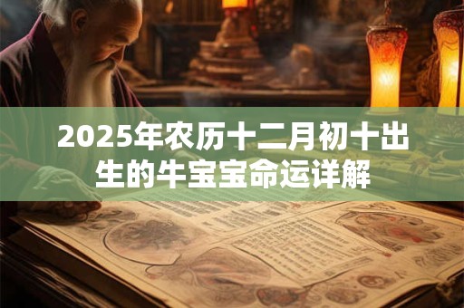 2025年农历十二月初十出生的牛宝宝命运详解