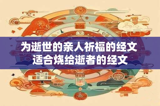 为逝世的亲人祈福的经文 适合烧给逝者的经文