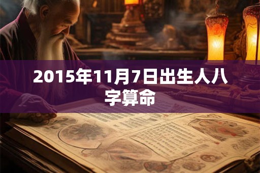 2015年11月7日出生人八字算命 2015年11月7日出生人八字算命