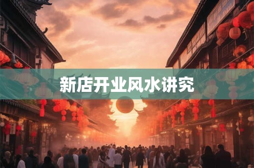 新店开业风水讲究