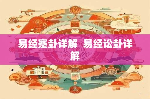 易经蹇卦详解  易经讼卦详解