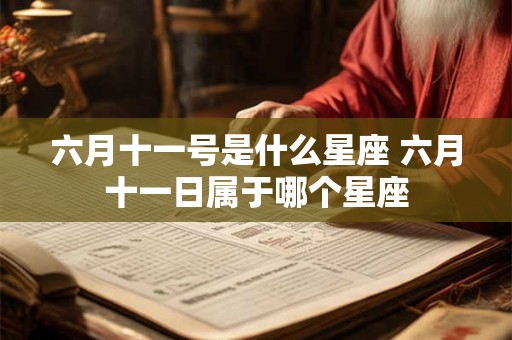 六月十一号是什么星座 六月十一日属于哪个星座
