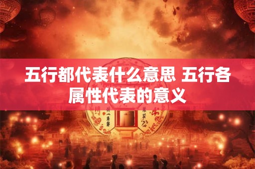 五行都代表什么意思 五行各属性代表的意义