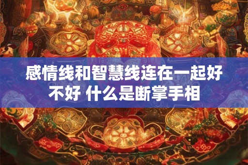 感情线和智慧线连在一起好不好 什么是断掌手相