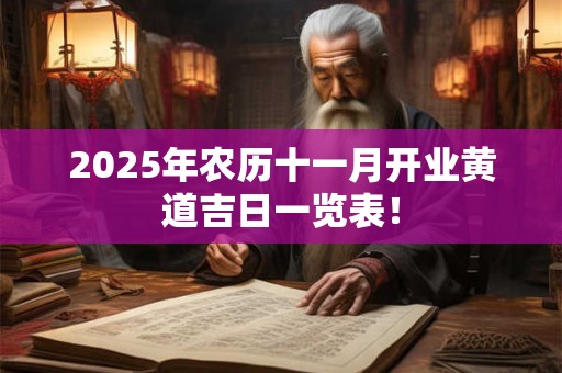 2025年农历十一月开业黄道吉日一览表！