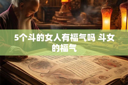 5个斗的女人有福气吗 斗女的福气