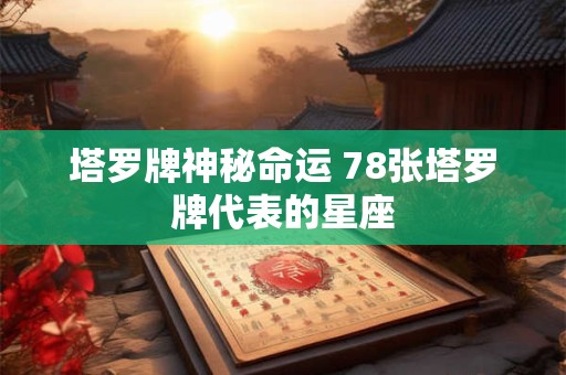 塔罗牌神秘命运 78张塔罗牌代表的星座