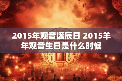 2015年观音诞辰日 2015羊年观音生日是什么时候