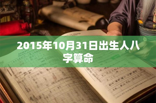 2015年10月31日出生人八字算命