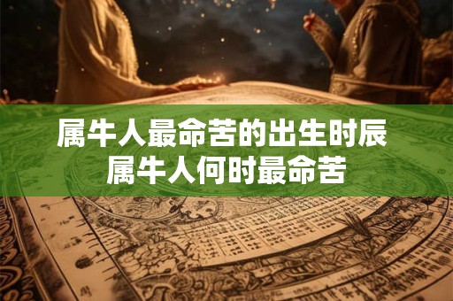 属牛人最命苦的出生时辰 属牛人何时最命苦