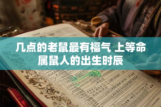 几点的老鼠最有福气 上等命属鼠人的出生时辰