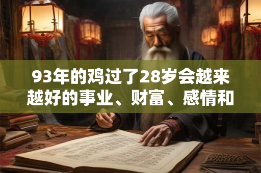 93年的鸡过了28岁会越来越好的事业、财富、感情和健康