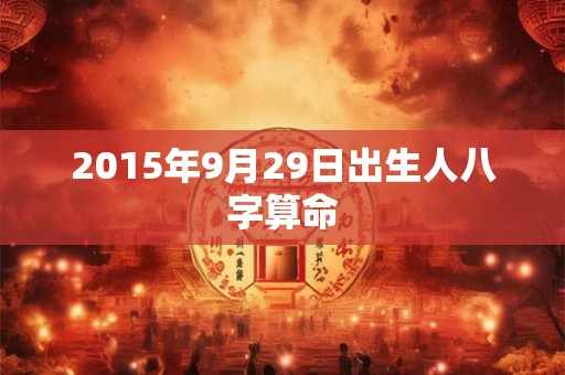 2015年9月29日出生人八字算命