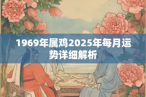 1969年属鸡2025年每月运势详细解析