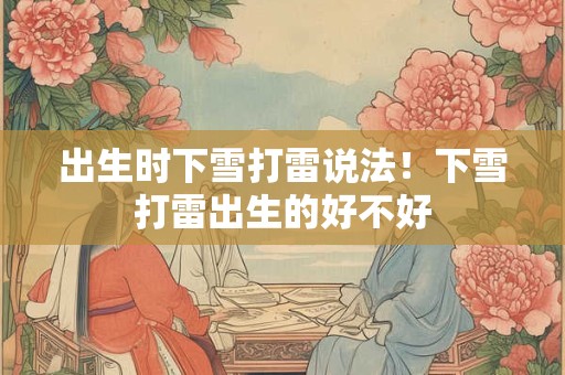 出生时下雪打雷说法！下雪打雷出生的好不好
