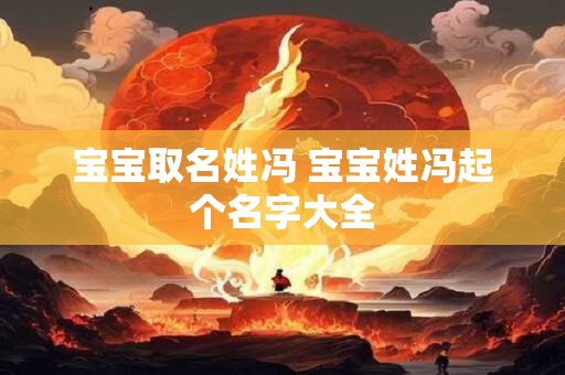 宝宝取名姓冯 宝宝姓冯起个名字大全