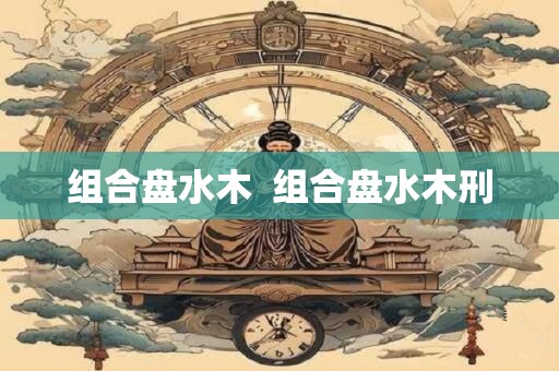 组合盘水木  组合盘水木刑