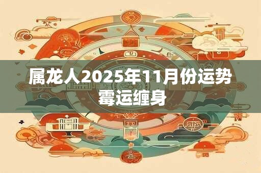 属龙人2025年11月份运势 霉运缠身