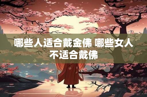 哪些人适合戴金佛 哪些女人不适合戴佛