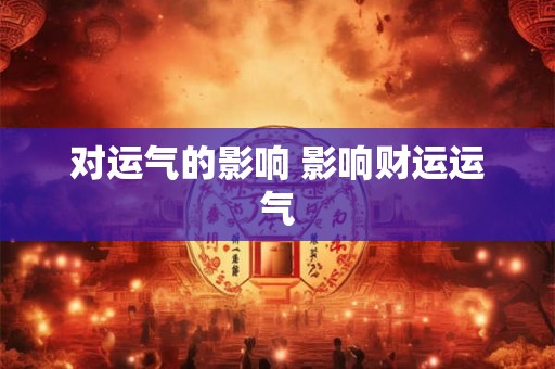 对运气的影响 影响财运运气